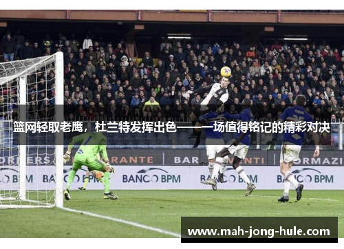 篮网轻取老鹰，杜兰特发挥出色——一场值得铭记的精彩对决
